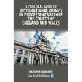 A Practical Guide to International Crimes in Proceedings Before the Courts of England and Wales - Paperback
