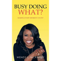 Busy Doing What?: Making Every Moment Count - Hardcover