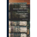 Scenes, Memories, and Travels of Eighty-Two Years - Hardcover