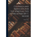 Counsels and Thoughts for the Spiritual Life of Believers [By T. Moor] - Paperback