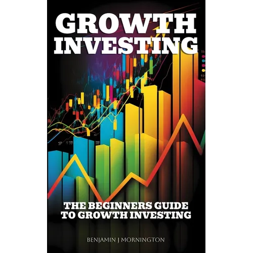 Growth Investing: The Beginners Guide To Growth Investing - Paperback