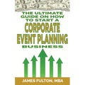 The Ultimate Guide on How To Start a Corporate Event Planning Business - Paperback