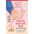 Let Go and Let God for Marriage: You Can't Change Your Spouse (But God Can) - Paperback