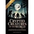 Cryptid Creatures of the World: An Illustrated Guide to Myths, Monsters, and Mysterious Creatures Haunting Six Continents - Paperback
