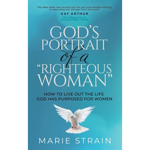 God's Portrait of a "Righteous Woman": How to Live Out the Life God Has Purposed for Women - Hardcover
