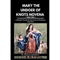 Mary the Undoer of Knots Novena: Unveiling Divine Solutions By Resolving Life's Challenges Through the Intercession of the Blessed Virgin Mary - Paperback