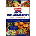 28 Day Anti inflammatory Diet cookbook: The Complete Guide to Transforming Your Health in 28-days with Easy, Tasty, and Affordable Recipes to Reduce I - Paperback
