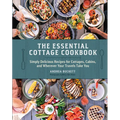 The Essential Cottage Cookbook: Simply Delicious Recipes for Cottages, Cabins, and Wherever Your Travels Take You - Hardcover