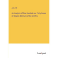 An Analysis of One Hundred and Forty Cases of Organic Stricture of the Urethra - Paperback