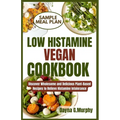 Low Histamine Vegan Cookbook: Discover Wholesome and Delicious Plant-Based Recipes to Relieve Histamine Intolerance - Paperback