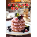 Afternoon Tea Cookbook: Tasty Teatime Recipes With Sandwiches, Savouries, Scones, Cakes, Small Plates And More - Paperback