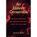 An Elusive Consensus: Nuclear Weapons and American Security After the Cold War - Paperback