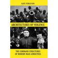 Architectures of Violence: The Command Structures of Modern Mass Atrocities, from Yugoslavia to Syria - Hardcover