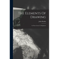 The Elements Of Drawing: In Three Letters To Beginners - Paperback