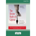 The Divine Right of Capital: Dethroning the Corporate Aristocracy [16 Pt Large Print Edition] - Paperback