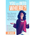 You Got Into Where?: How I Received Admission and Scholarships to the Nation's Top Universities - Paperback