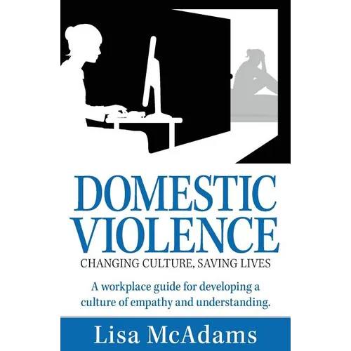 Domestic Violence Changing Culture Saving Lives: A workplace guide for developing a culture of empathy and understanding - Paperback