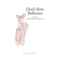 Don't Bow Ballerina: A Tale on The Fragility of Perfection - Paperback