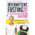 Intermittent Fasting for Women over 50: Unlock the Secret to Ageless Vitality and Effortless Weight Management Tailored for the Modern Woman Beyond He - Paperback