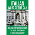 Italian Word of the Day: 365 High Frequency Words to Accelerate Your Italian Vocabulary - Paperback