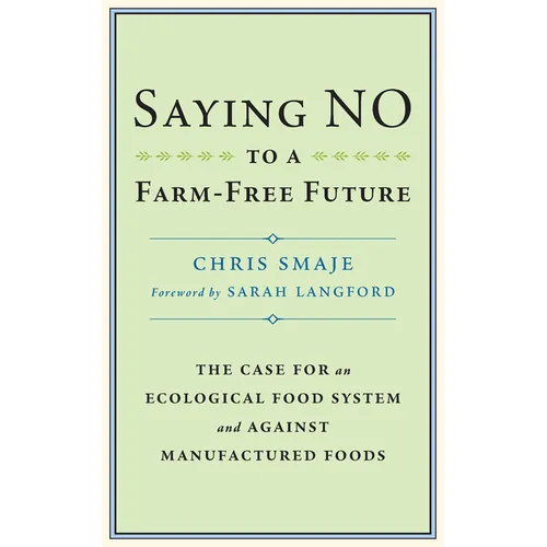 Saying No to a Farm-Free Future: The Case for an Ecological Food System and Against Manufactured Foods - Paperback