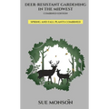 Deer Resistant Gardening in the Midwest: Combined Edition - Hardcover