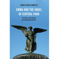 Emma and the Angel of Central Park: The Story of a New York Icon and the Woman Who Created It - Paperback