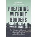 Preaching Without Borders: The Challenges and Blessings of Expository Preaching in a Multi-Ethnic Church - Paperback