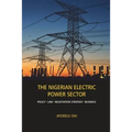 The Nigerian Electric Power Sector: Policy, Law, Negotiation Strategy, Business - Paperback
