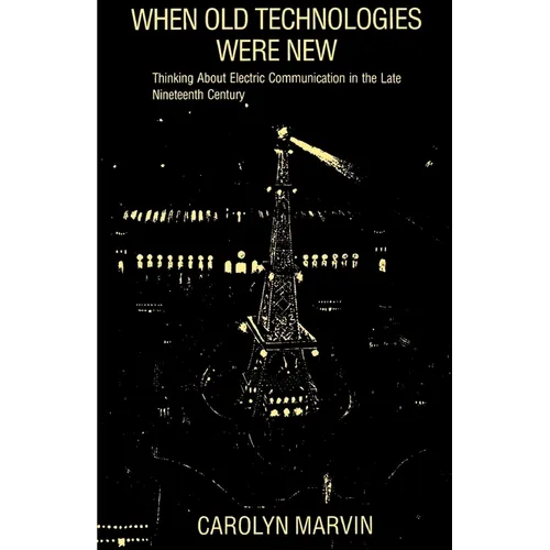 When Old Technologies Were New: Thinking about Electric Communication in the Late Nineteenth Century - Paperback