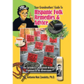 Your Grandmothers' Guide to Hispanic Folk Remedies & Advice: The Curandera's Household Healing Traditions of the Borderlands - Hardcover