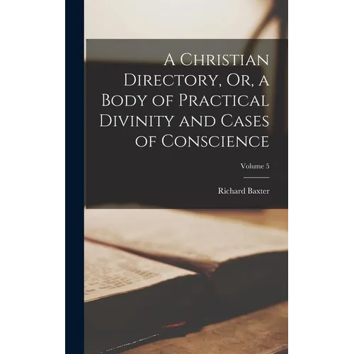 A Christian Directory, Or, a Body of Practical Divinity and Cases of Conscience; Volume 5 - Hardcover