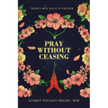 Pray Without Ceasing: Thirty-One Days in Prayer - Paperback