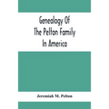 Genealogy Of The Pelton Family In America: Being A Record Of The Descendants Of John Pelton Who Settled In Boston, Mass., About 1630-1632, And Died In - Paperback