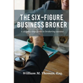 The Six-Figure Business Broker: A step-by-step guide to brokering success - Paperback