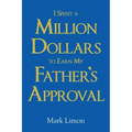 I Spent A million Dollars To Earn My Fathers Approval - Paperback