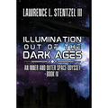 Illumination Out of the Dark Ages: Book Four of An Inner and Outer Space Odyssey - Hardcover