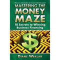 Mastering the Money Maze: 10 Steps to Winning Business Financing - Paperback