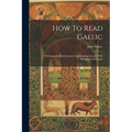 How To Read Gaelic: Orthographical Instructions And Reading Lessons With Synoptical Grammar - Paperback