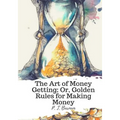 The Art of Money Getting; Or, Golden Rules for Making Money - Paperback