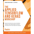 The Applied TensorFlow and Keras Workshop: Develop your practical skills by working through a real-world project and build your own Bitcoin price pred - Paperback
