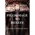 Pilgrimage to Heresy: Don't Believe Everything They Tell You - Hardcover