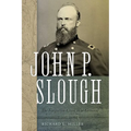 John P. Slough: The Forgotten Civil War General - Paperback