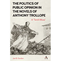 The Politics of Public Opinion in the Novels of Anthony Trollope: A 'Tenth Muse' - Hardcover