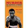 Murder on Federal Street: Tyrone Everett, the Black Mafia, Fixed Fights, and the Last Golden Age of Philadelphia Boxing - Paperback