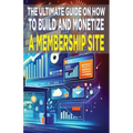 The Ultimate Guide on How To Build and Monetize a Membership Site - Paperback