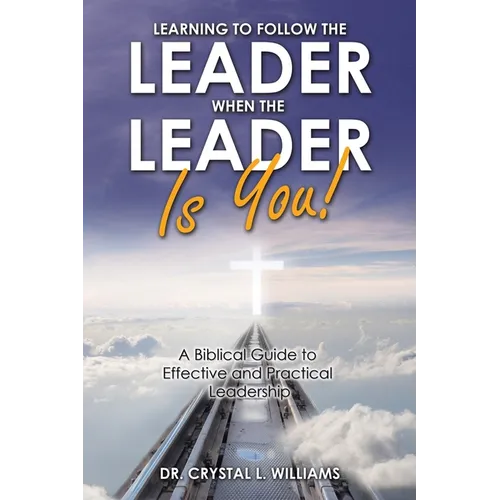 Learning to Follow the Leader When the Leader Is You!: A Biblical Guide to Effective and Practical Leadership - Paperback