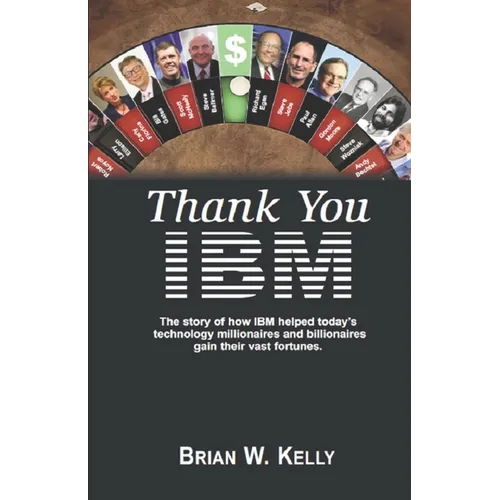 Thank You IBM! Original Edition: The Story of how IBM helped today's technology millionaires and billionaires gain their vast fortunes. - Paperback