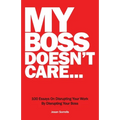 My Boss Doesn't Care: 100 Essays on Disrupting Your Work By Disrupting Your Boss - Paperback