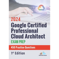 Google Certified Professional Cloud Architect Exam Prep 450 Practice Questions: 1st Edition - 2024 - Paperback